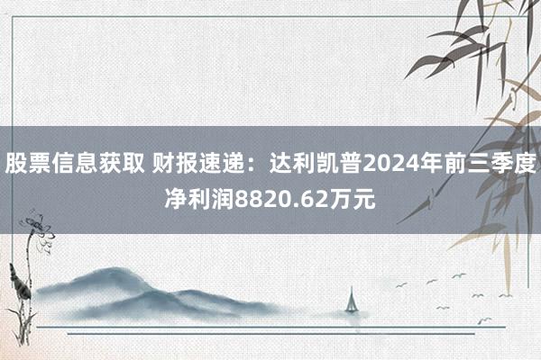 股票信息获取 财报速递：达利凯普2024年前三季度净利润8820.62万元