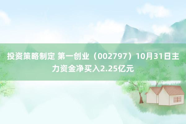 投资策略制定 第一创业（002797）10月31日主力资金净买入2.25亿元