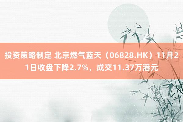 投资策略制定 北京燃气蓝天（06828.HK）11月21日收盘下降2.7%，成交11.37万港元