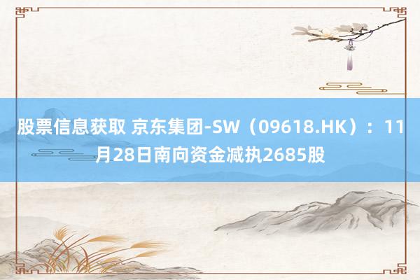 股票信息获取 京东集团-SW（09618.HK）：11月28日南向资金减执2685股