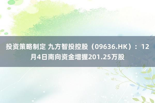 投资策略制定 九方智投控股（09636.HK）：12月4日南向资金增握201.25万股