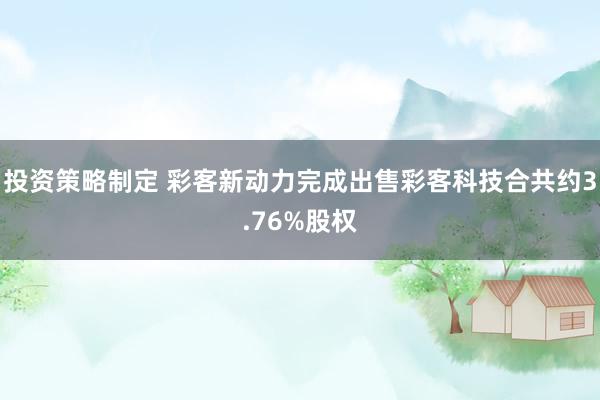 投资策略制定 彩客新动力完成出售彩客科技合共约3.76%股权