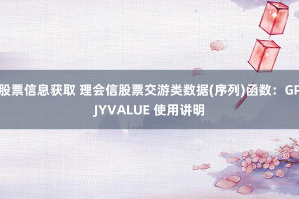 股票信息获取 理会信股票交游类数据(序列)函数：GPJYVALUE 使用讲明