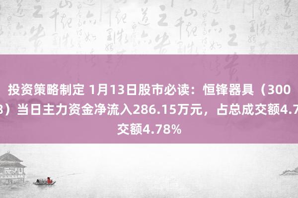 投资策略制定 1月13日股市必读：恒锋器具（300488）当日主力资金净流入286.15万元，占总成交额4.78%