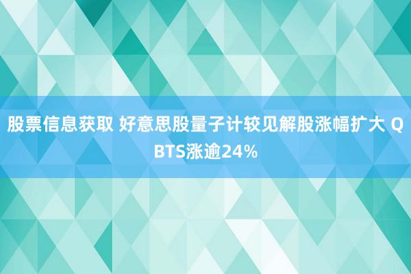 股票信息获取 好意思股量子计较见解股涨幅扩大 QBTS涨逾24%